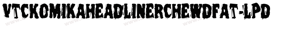 VtcKomikaheadlinerchewdfat-lPdq字体转换