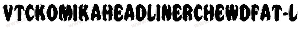 VtcKomikaheadlinerchewdfat-lPdq字体转换