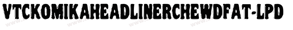VtcKomikaheadlinerchewdfat-lPdq字体转换