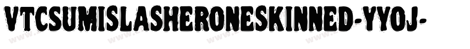 VtcSumislasheroneskinned-Yyoj字体转换