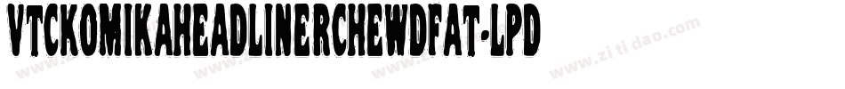 VtcKomikaheadlinerchewdfat-lPdq字体转换