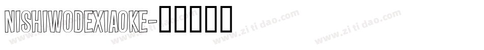 nishiwodexiaoke字体转换