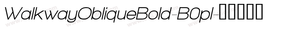 WalkwayObliqueBold-B0pl字体转换 WalkwayObliqueBold-B0pl字体转换