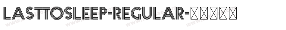 Lasttosleep-Regular字体转换 Lasttosleep-Regular字体转换