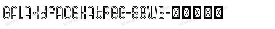 Galaxyfacekatreg-8ewB字体转换