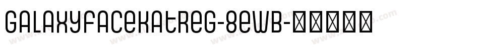 Galaxyfacekatreg-8ewB字体转换