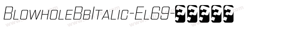 BlowholeBbItalic-El69字体转换 BlowholeBbItalic-El69字体转换