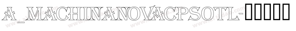 a_MachinaNovaCpsOtl字体转换
