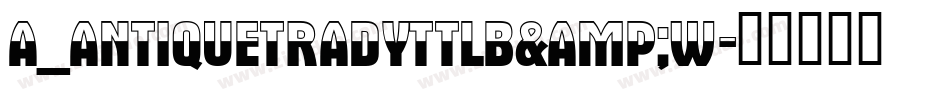a_AntiqueTradyTtlB&W字体转换