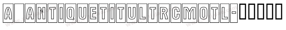 a_AntiqueTitulTrCmOtl字体转换