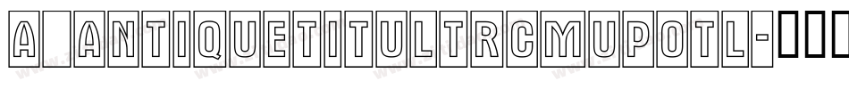 a_AntiqueTitulTrCmUpOtl字体转换