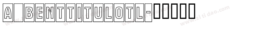 a_BentTitulOtl字体转换