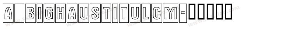 a_BighausTitulCm字体转换
