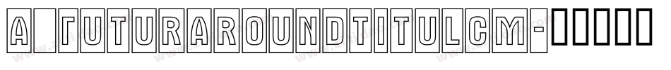 a_FuturaRoundTitulCm字体转换
