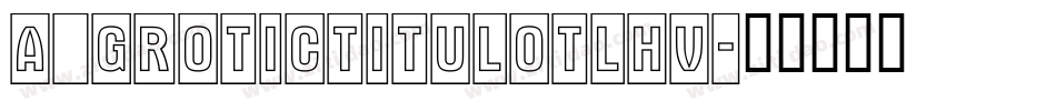 a_GroticTitulOtlHv字体转换