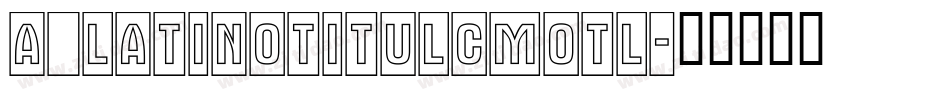 a_LatinoTitulCmOtl字体转换