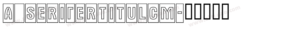 a_SeriferTitulCm字体转换
