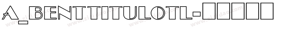 a_BentTitulOtl字体转换