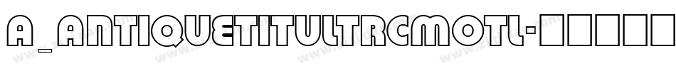 a_AntiqueTitulTrCmOtl字体转换