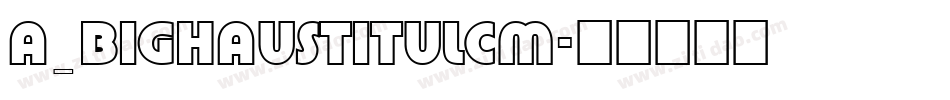 a_BighausTitulCm字体转换