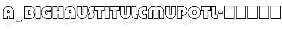 a_BighausTitulCmUpOtl字体转换