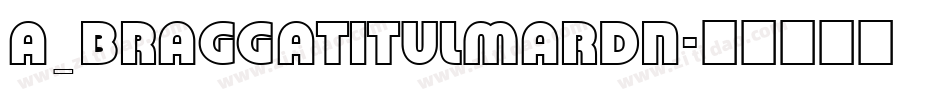 a_BraggaTitulMarDn字体转换