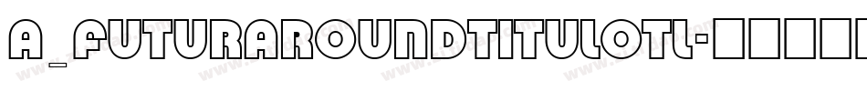 a_FuturaRoundTitulOtl字体转换