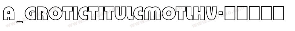 a_GroticTitulCmOtlHv字体转换