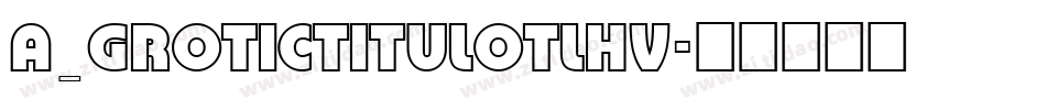 a_GroticTitulOtlHv字体转换