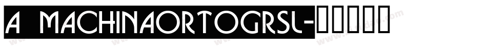 a_MachinaOrtoGrSl字体转换