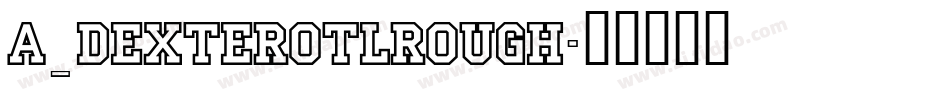a_DexterOtlRough字体转换