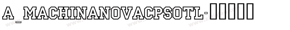 a_MachinaNovaCpsOtl字体转换