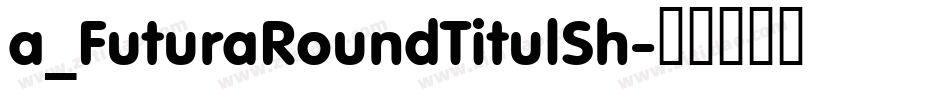 a_FuturaRoundTitulSh字体转换