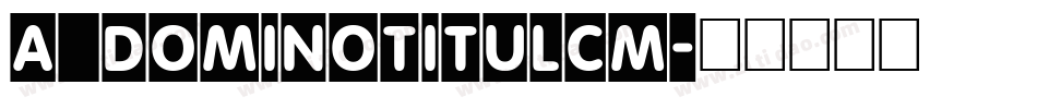 a_DomInoTitulCm字体转换