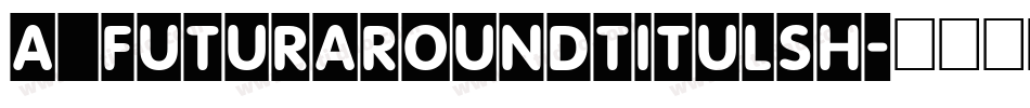 a_FuturaRoundTitulSh字体转换