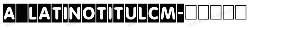 a_LatinoTitulCm字体转换