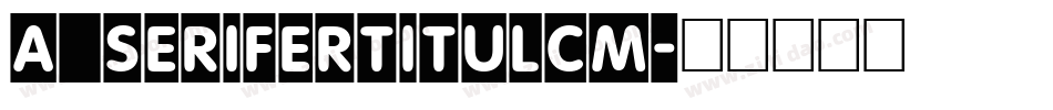 a_SeriferTitulCm字体转换