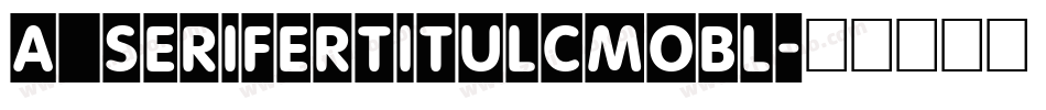 a_SeriferTitulCmObl字体转换