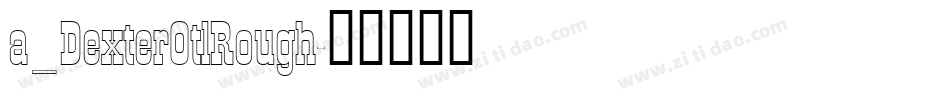 a_DexterOtlRough字体转换