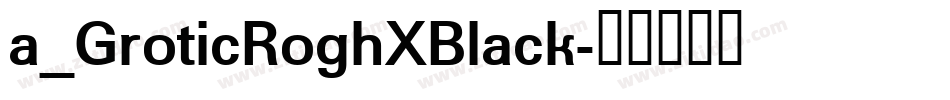a_GroticRoghXBlack字体转换