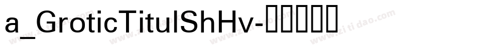 a_GroticTitulShHv字体转换