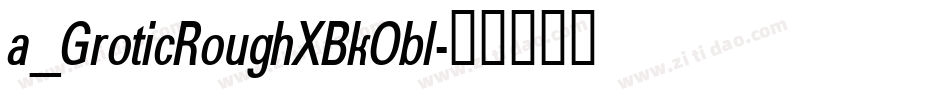 a_GroticRoughXBkObl字体转换