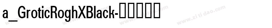 a_GroticRoghXBlack字体转换