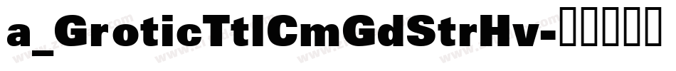 a_GroticTtlCmGdStrHv字体转换