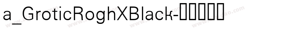 a_GroticRoghXBlack字体转换