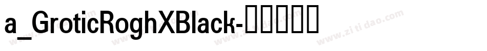 a_GroticRoghXBlack字体转换