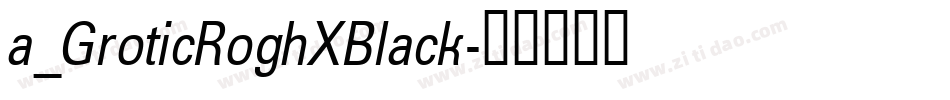 a_GroticRoghXBlack字体转换