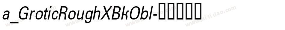 a_GroticRoughXBkObl字体转换