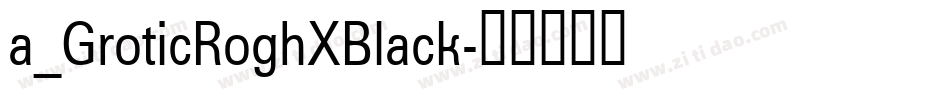 a_GroticRoghXBlack字体转换