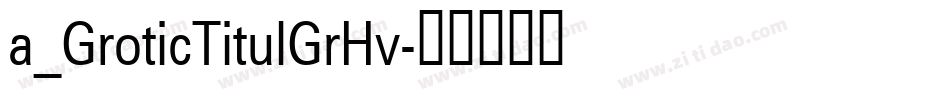 a_GroticTitulGrHv字体转换